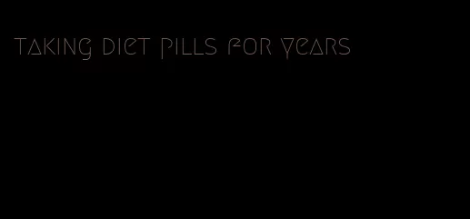 taking diet pills for years