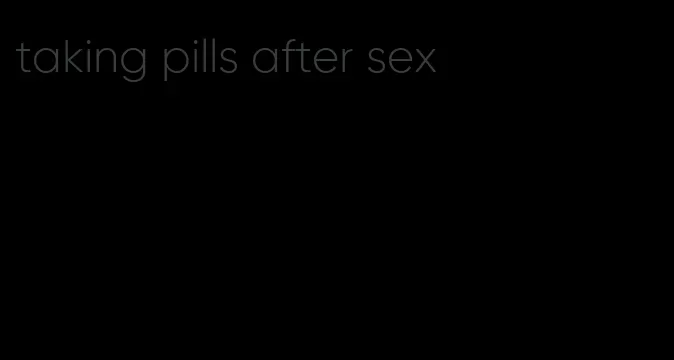 taking pills after sex