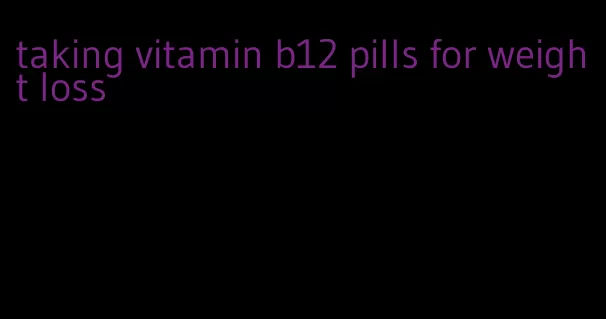 taking vitamin b12 pills for weight loss