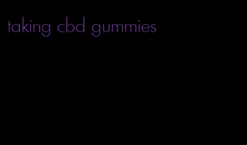 taking cbd gummies