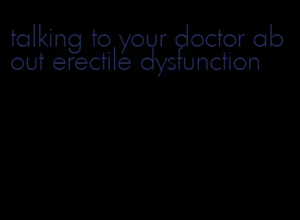 talking to your doctor about erectile dysfunction