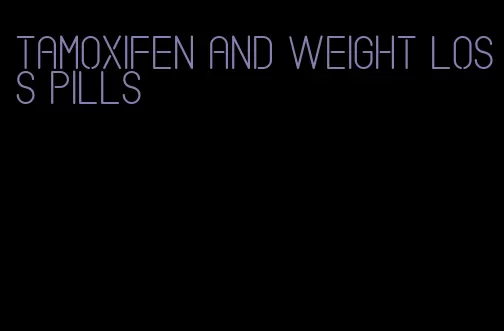 tamoxifen and weight loss pills