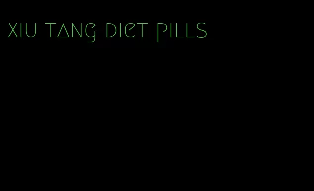 xiu tang diet pills