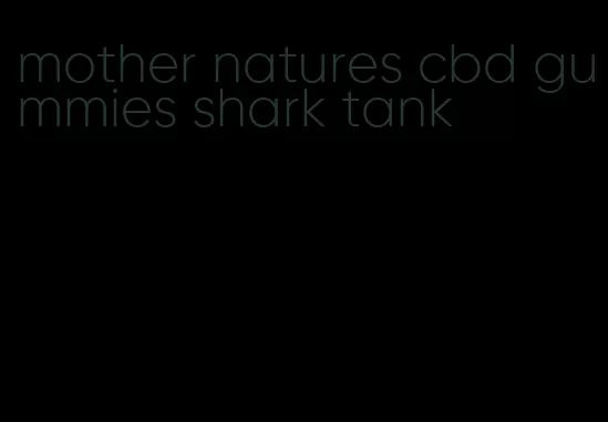 mother natures cbd gummies shark tank