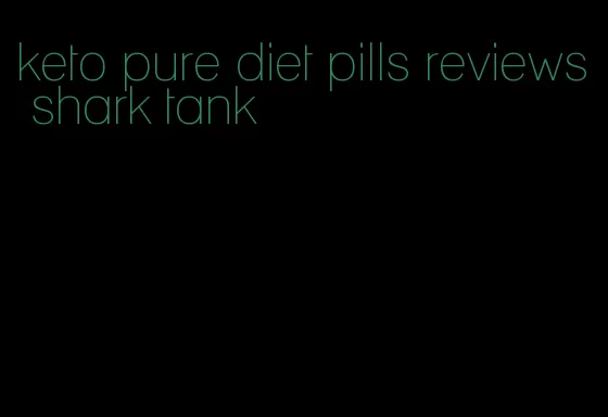 keto pure diet pills reviews shark tank