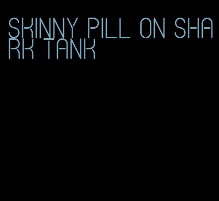 skinny pill on shark tank