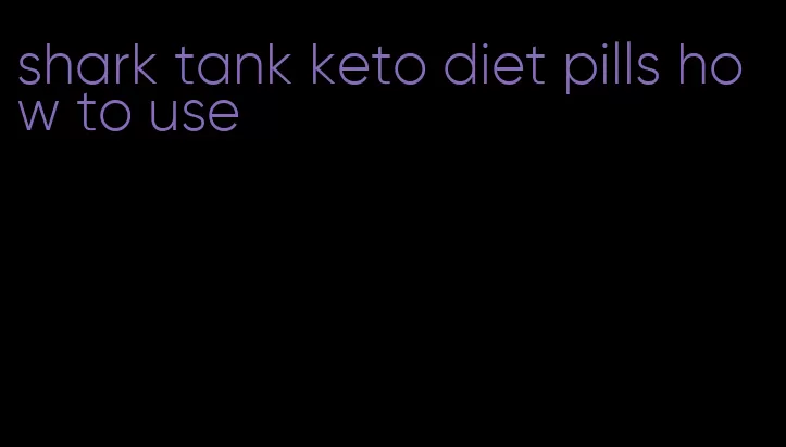 shark tank keto diet pills how to use