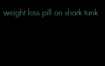 weight loss pill on shark tank