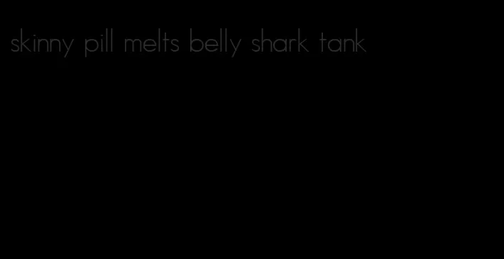 skinny pill melts belly shark tank