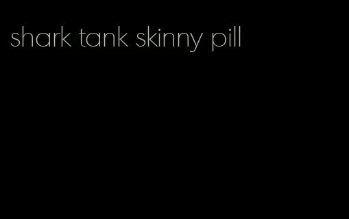 shark tank skinny pill