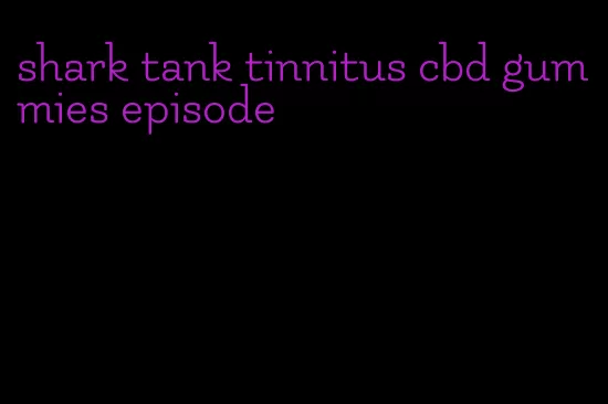 shark tank tinnitus cbd gummies episode