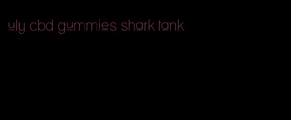 uly cbd gummies shark tank