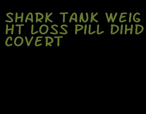 shark tank weight loss pill dihdcovert