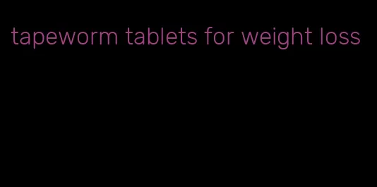 tapeworm tablets for weight loss