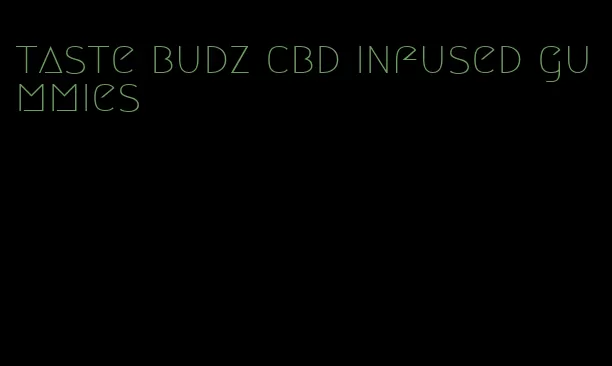 taste budz cbd infused gummies