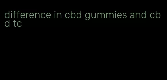 difference in cbd gummies and cbd tc