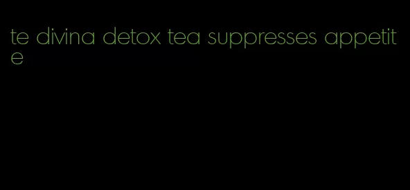 te divina detox tea suppresses appetite