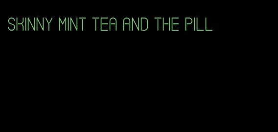 skinny mint tea and the pill