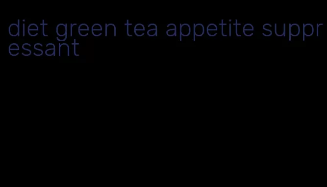 diet green tea appetite suppressant