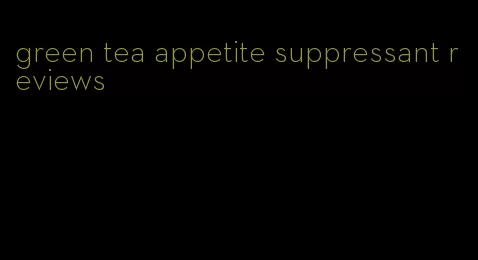 green tea appetite suppressant reviews