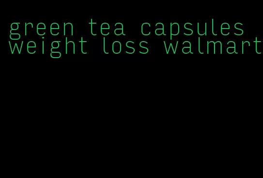 green tea capsules weight loss walmart