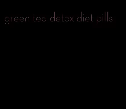 green tea detox diet pills