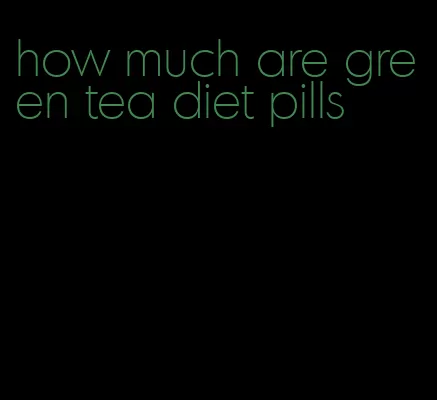 how much are green tea diet pills