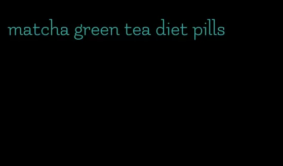 matcha green tea diet pills