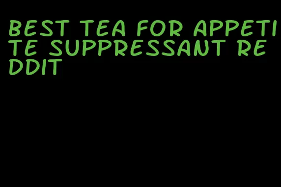 best tea for appetite suppressant reddit