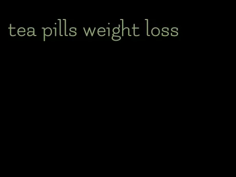 tea pills weight loss