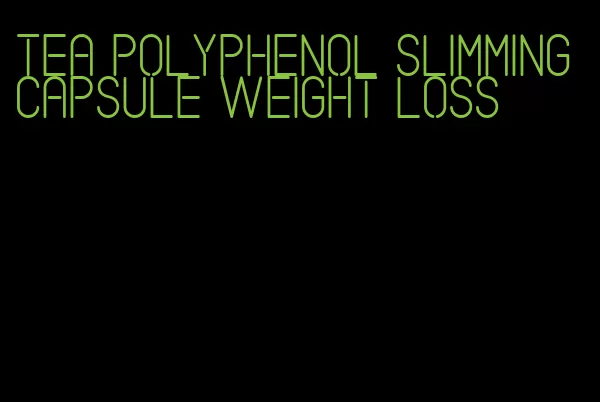 tea polyphenol slimming capsule weight loss