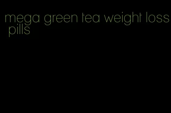 mega green tea weight loss pills