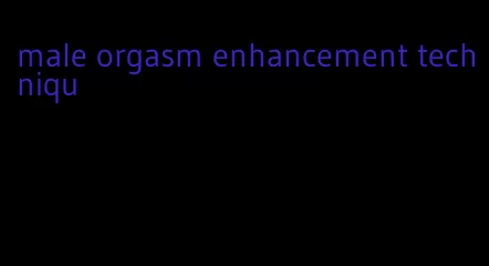 male orgasm enhancement techniqu