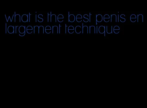 what is the best penis enlargement technique