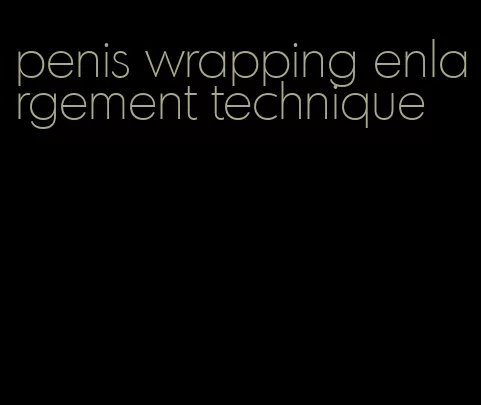 penis wrapping enlargement technique