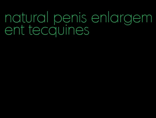 natural penis enlargement tecquines