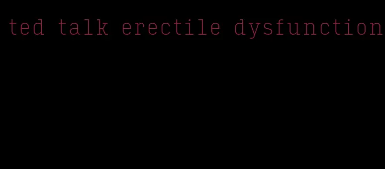 ted talk erectile dysfunction