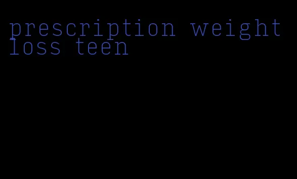 prescription weight loss teen