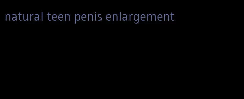 natural teen penis enlargement