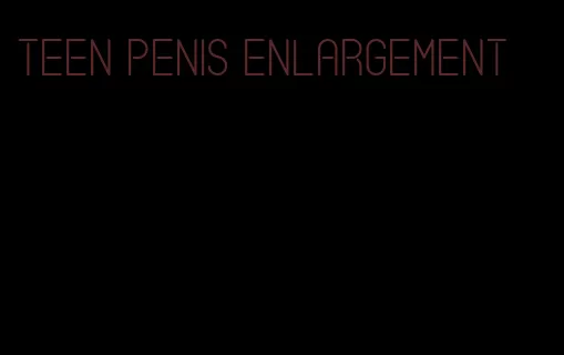 teen penis enlargement