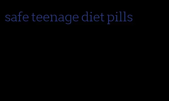 safe teenage diet pills