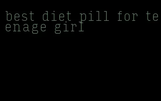 best diet pill for teenage girl