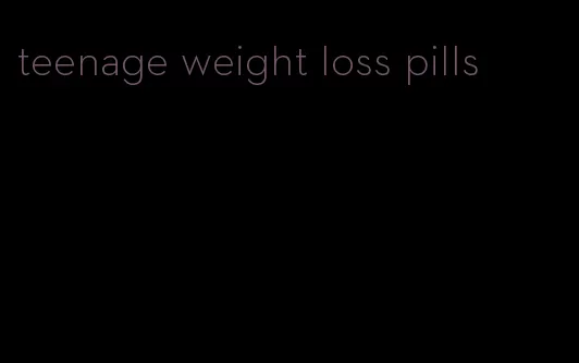 teenage weight loss pills