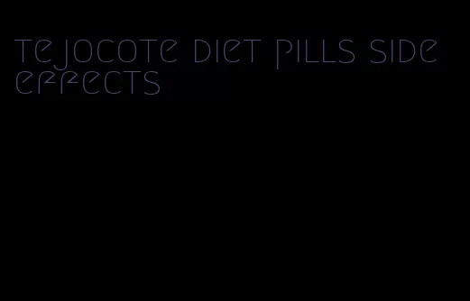 tejocote diet pills side effects