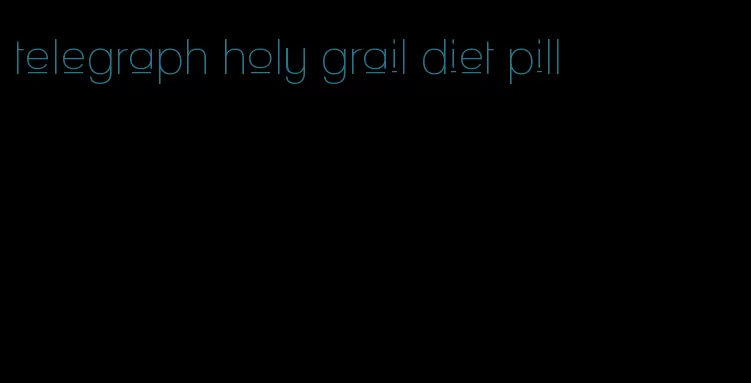 telegraph holy grail diet pill