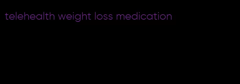 telehealth weight loss medication