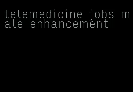 telemedicine jobs male enhancement