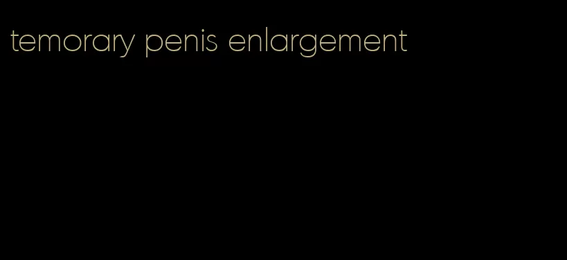 temorary penis enlargement