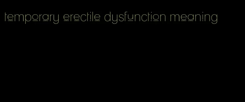 temporary erectile dysfunction meaning