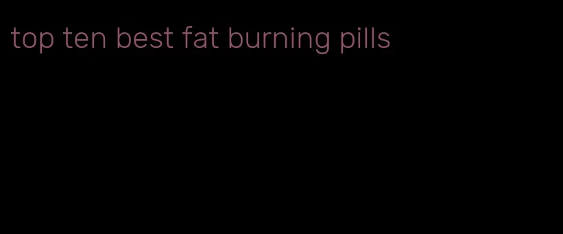 top ten best fat burning pills